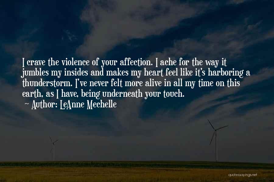 LeAnne Mechelle Quotes: I Crave The Violence Of Your Affection. I Ache For The Way It Jumbles My Insides And Makes My Heart