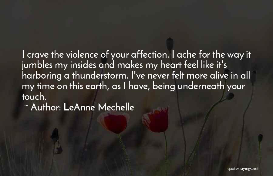 LeAnne Mechelle Quotes: I Crave The Violence Of Your Affection. I Ache For The Way It Jumbles My Insides And Makes My Heart