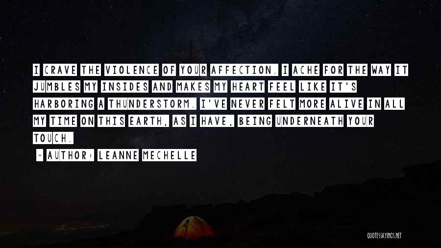 LeAnne Mechelle Quotes: I Crave The Violence Of Your Affection. I Ache For The Way It Jumbles My Insides And Makes My Heart