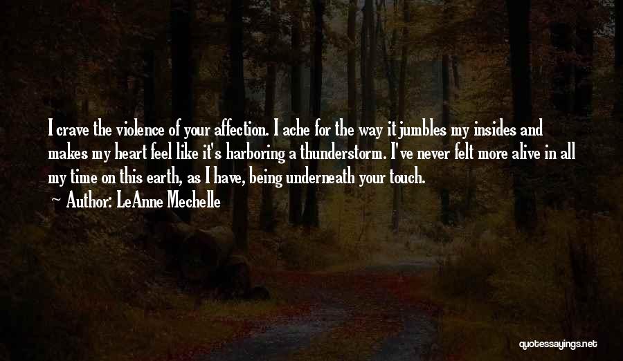 LeAnne Mechelle Quotes: I Crave The Violence Of Your Affection. I Ache For The Way It Jumbles My Insides And Makes My Heart