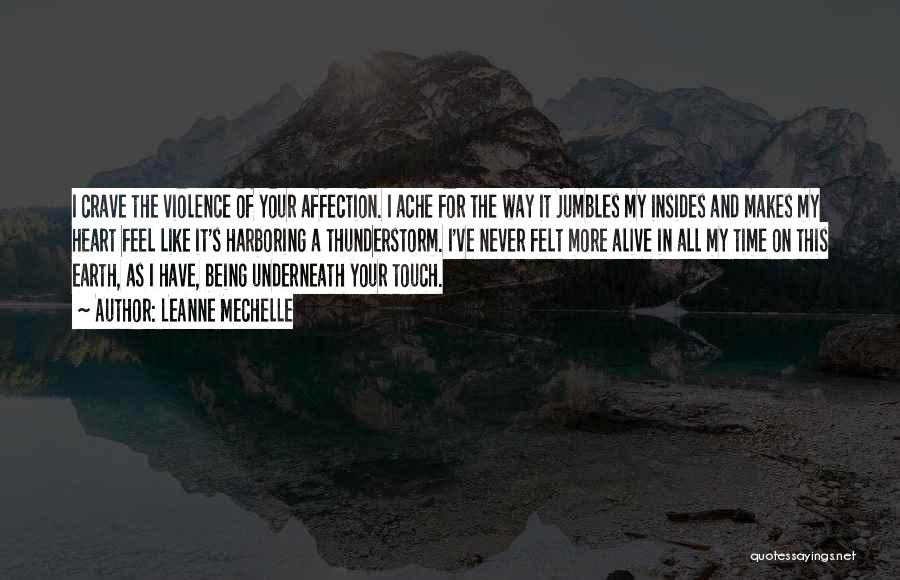 LeAnne Mechelle Quotes: I Crave The Violence Of Your Affection. I Ache For The Way It Jumbles My Insides And Makes My Heart