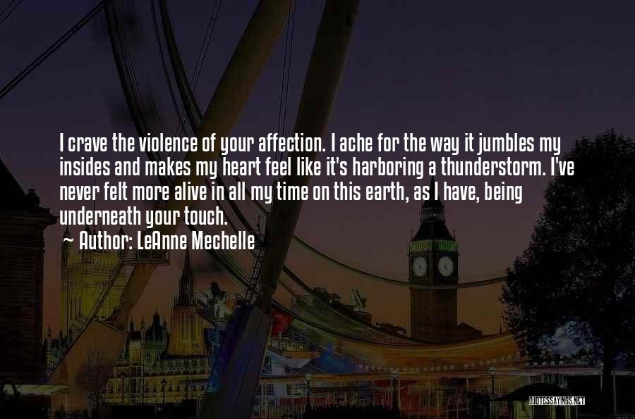 LeAnne Mechelle Quotes: I Crave The Violence Of Your Affection. I Ache For The Way It Jumbles My Insides And Makes My Heart