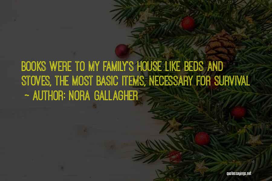 Nora Gallagher Quotes: Books Were To My Family's House Like Beds And Stoves, The Most Basic Items, Necessary For Survival