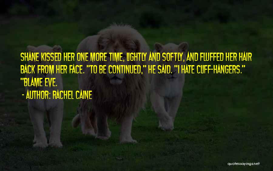 Rachel Caine Quotes: Shane Kissed Her One More Time, Lightly And Softly, And Fluffed Her Hair Back From Her Face. To Be Continued,