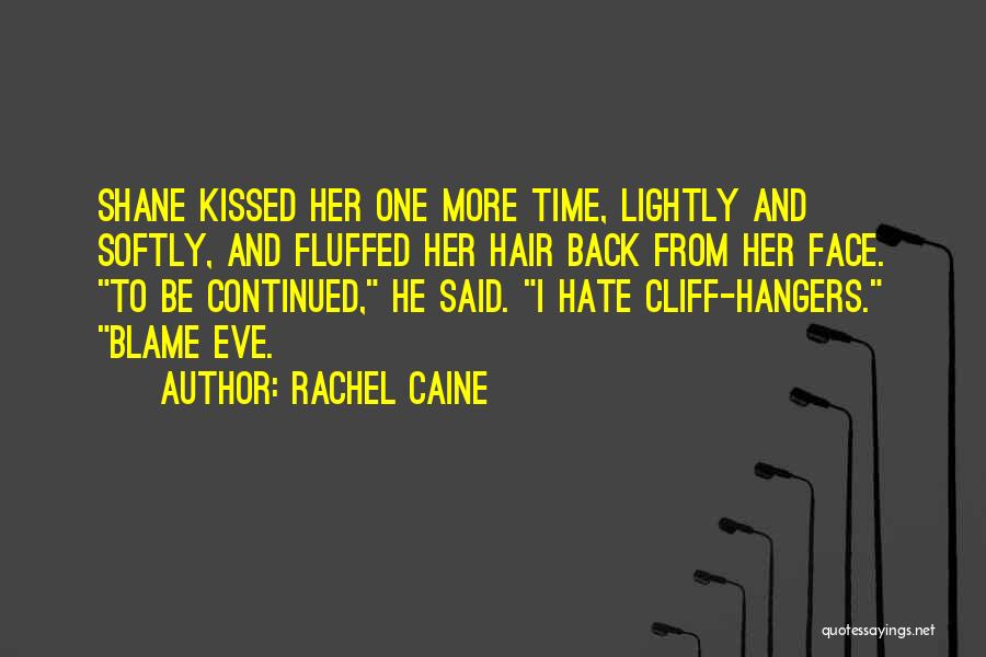 Rachel Caine Quotes: Shane Kissed Her One More Time, Lightly And Softly, And Fluffed Her Hair Back From Her Face. To Be Continued,