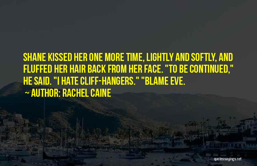 Rachel Caine Quotes: Shane Kissed Her One More Time, Lightly And Softly, And Fluffed Her Hair Back From Her Face. To Be Continued,