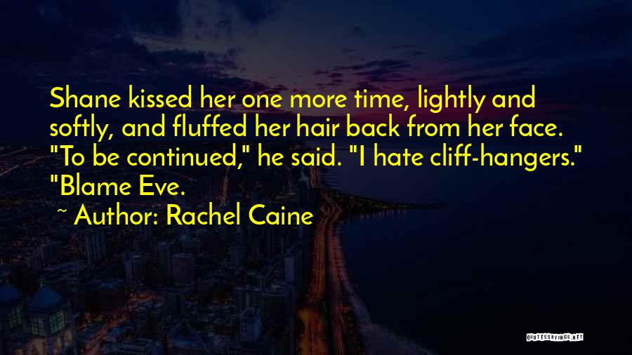 Rachel Caine Quotes: Shane Kissed Her One More Time, Lightly And Softly, And Fluffed Her Hair Back From Her Face. To Be Continued,