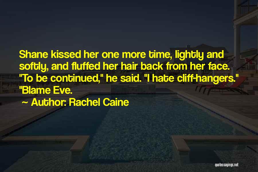 Rachel Caine Quotes: Shane Kissed Her One More Time, Lightly And Softly, And Fluffed Her Hair Back From Her Face. To Be Continued,