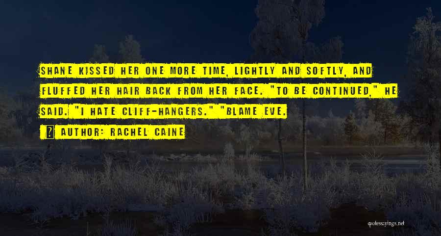 Rachel Caine Quotes: Shane Kissed Her One More Time, Lightly And Softly, And Fluffed Her Hair Back From Her Face. To Be Continued,