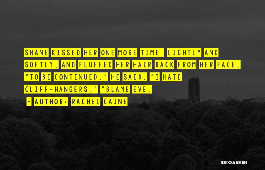 Rachel Caine Quotes: Shane Kissed Her One More Time, Lightly And Softly, And Fluffed Her Hair Back From Her Face. To Be Continued,