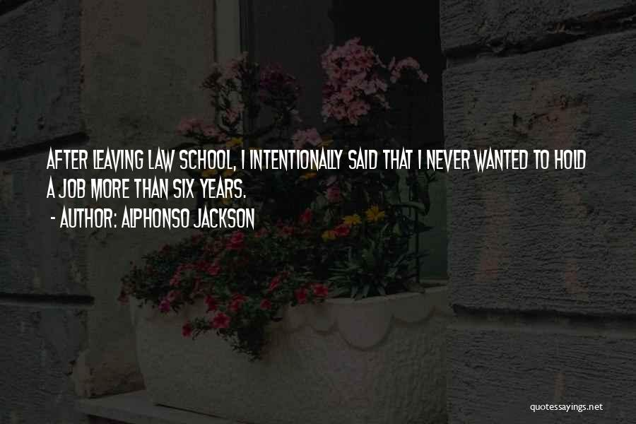 Alphonso Jackson Quotes: After Leaving Law School, I Intentionally Said That I Never Wanted To Hold A Job More Than Six Years.