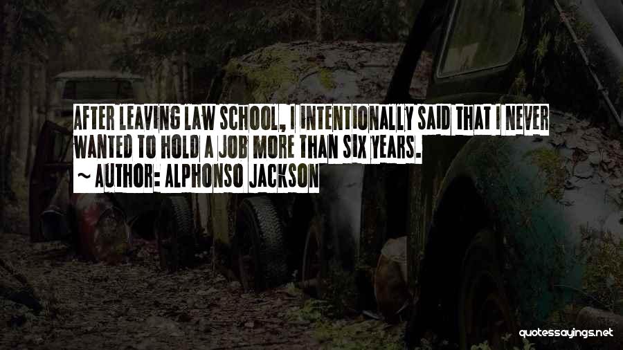 Alphonso Jackson Quotes: After Leaving Law School, I Intentionally Said That I Never Wanted To Hold A Job More Than Six Years.