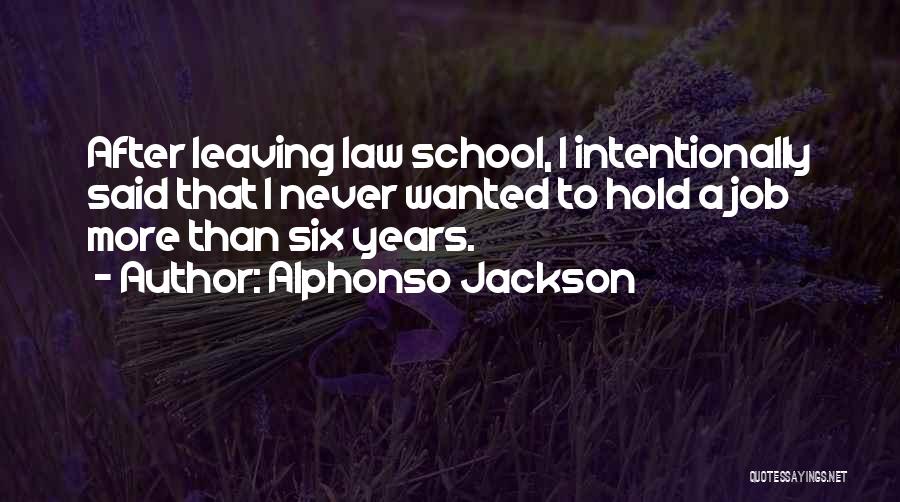 Alphonso Jackson Quotes: After Leaving Law School, I Intentionally Said That I Never Wanted To Hold A Job More Than Six Years.