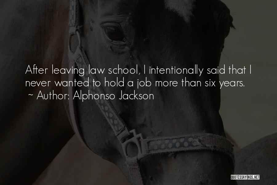 Alphonso Jackson Quotes: After Leaving Law School, I Intentionally Said That I Never Wanted To Hold A Job More Than Six Years.