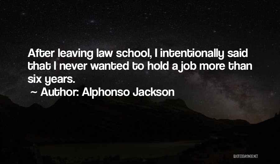 Alphonso Jackson Quotes: After Leaving Law School, I Intentionally Said That I Never Wanted To Hold A Job More Than Six Years.