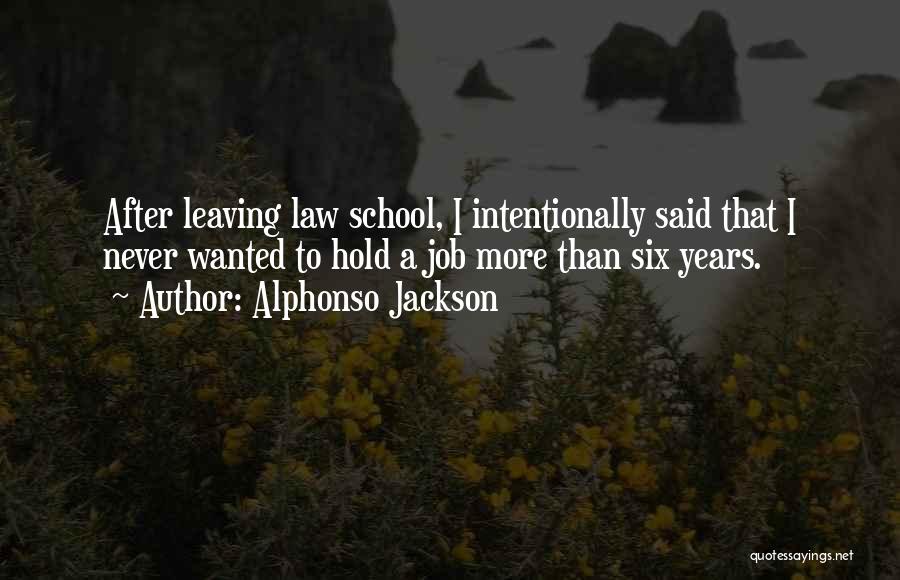 Alphonso Jackson Quotes: After Leaving Law School, I Intentionally Said That I Never Wanted To Hold A Job More Than Six Years.