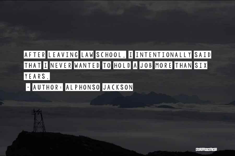 Alphonso Jackson Quotes: After Leaving Law School, I Intentionally Said That I Never Wanted To Hold A Job More Than Six Years.