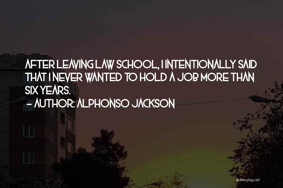 Alphonso Jackson Quotes: After Leaving Law School, I Intentionally Said That I Never Wanted To Hold A Job More Than Six Years.