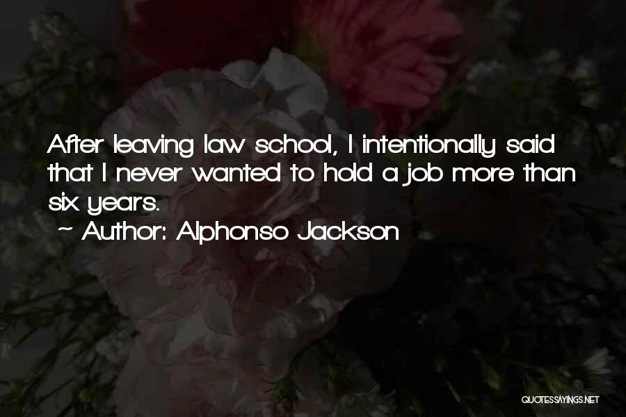 Alphonso Jackson Quotes: After Leaving Law School, I Intentionally Said That I Never Wanted To Hold A Job More Than Six Years.