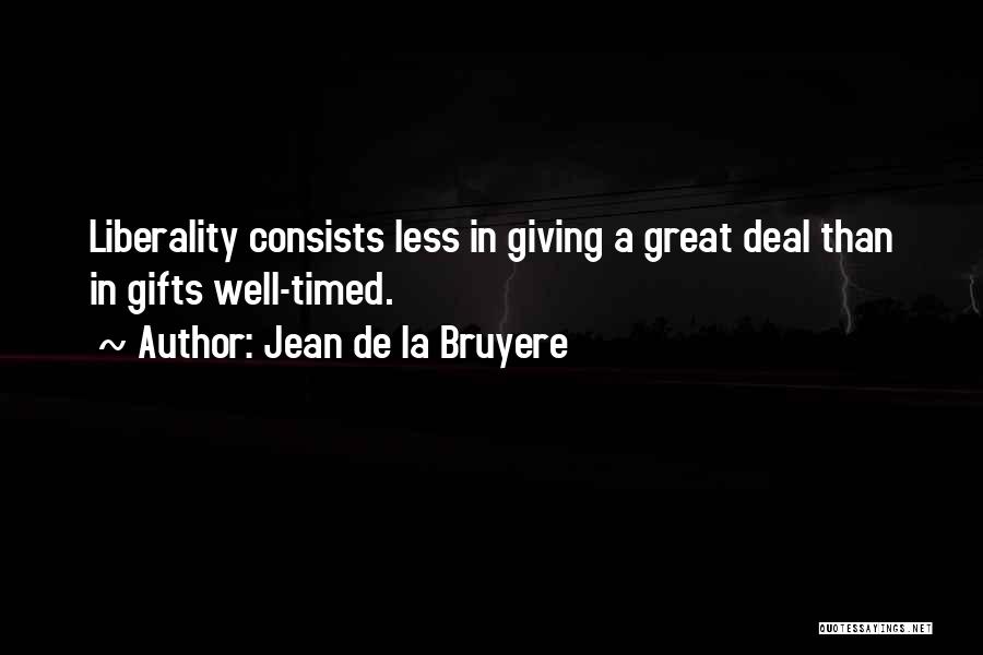 Jean De La Bruyere Quotes: Liberality Consists Less In Giving A Great Deal Than In Gifts Well-timed.