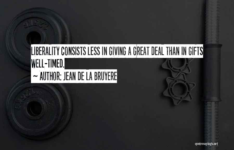 Jean De La Bruyere Quotes: Liberality Consists Less In Giving A Great Deal Than In Gifts Well-timed.