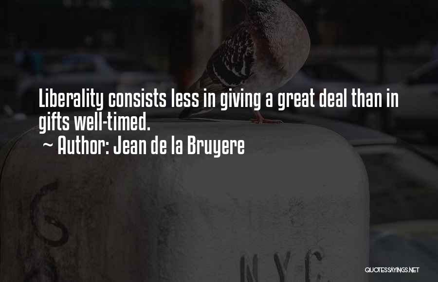 Jean De La Bruyere Quotes: Liberality Consists Less In Giving A Great Deal Than In Gifts Well-timed.