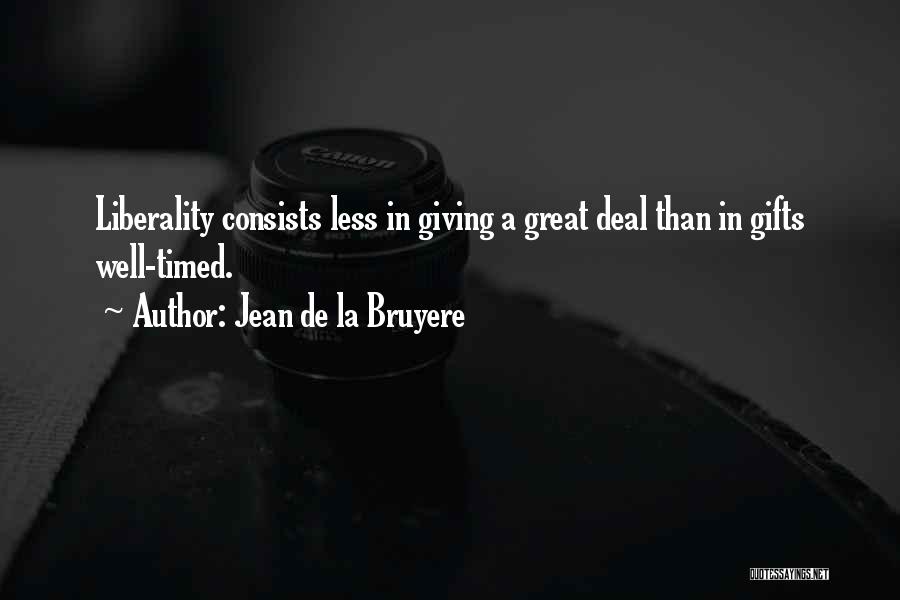 Jean De La Bruyere Quotes: Liberality Consists Less In Giving A Great Deal Than In Gifts Well-timed.