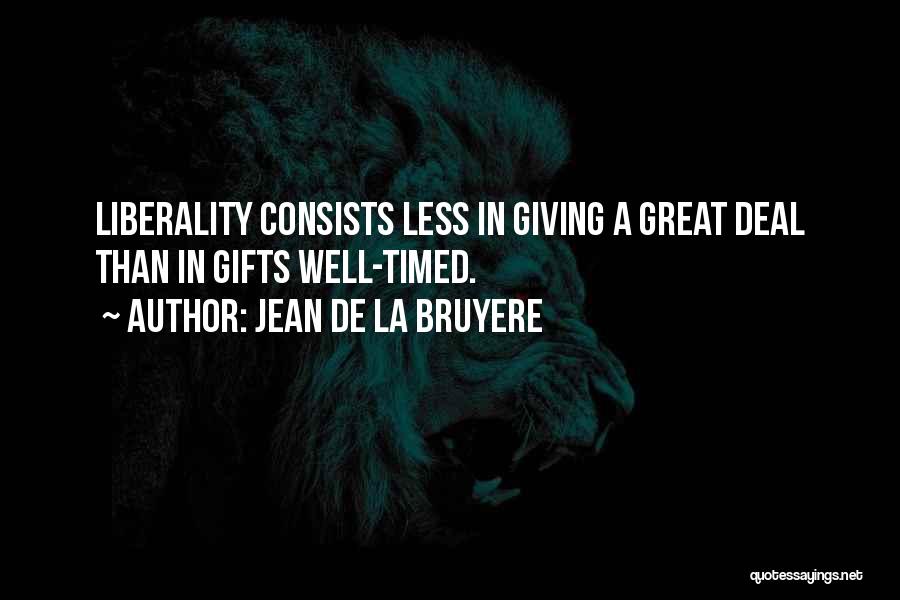 Jean De La Bruyere Quotes: Liberality Consists Less In Giving A Great Deal Than In Gifts Well-timed.