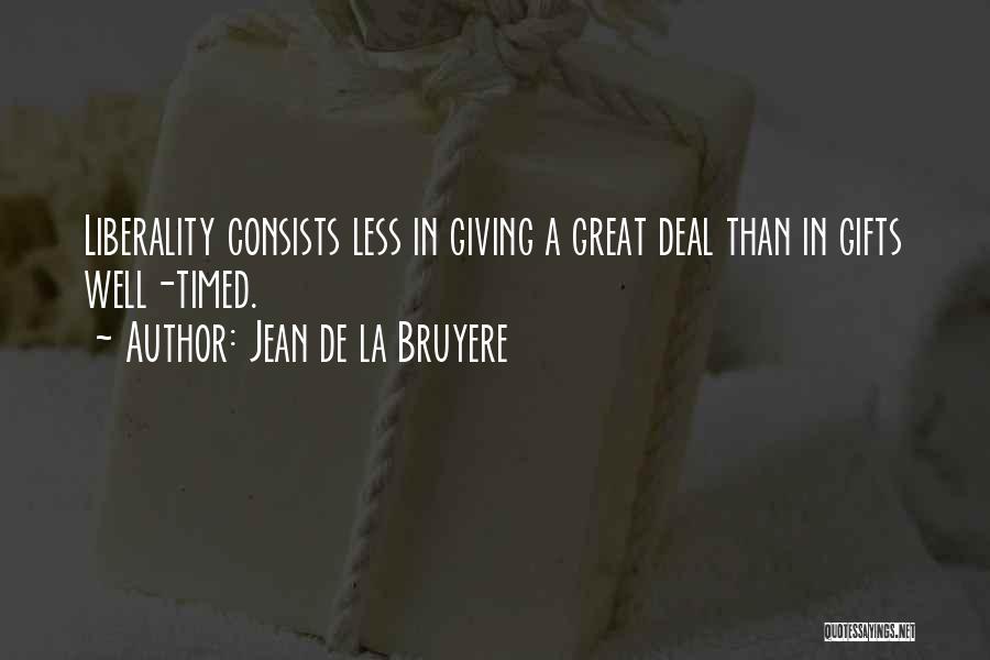 Jean De La Bruyere Quotes: Liberality Consists Less In Giving A Great Deal Than In Gifts Well-timed.