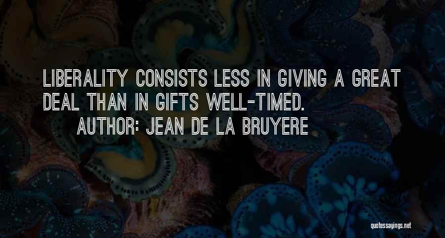 Jean De La Bruyere Quotes: Liberality Consists Less In Giving A Great Deal Than In Gifts Well-timed.