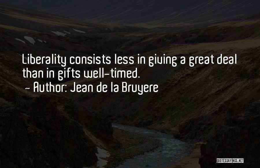 Jean De La Bruyere Quotes: Liberality Consists Less In Giving A Great Deal Than In Gifts Well-timed.