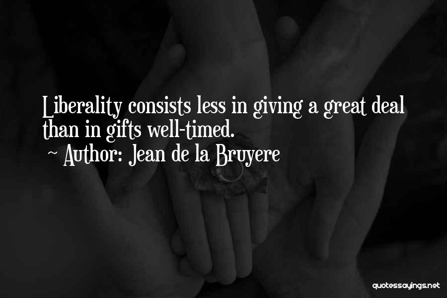 Jean De La Bruyere Quotes: Liberality Consists Less In Giving A Great Deal Than In Gifts Well-timed.