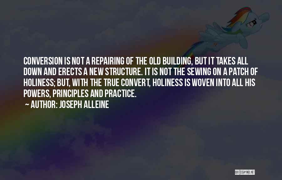 Joseph Alleine Quotes: Conversion Is Not A Repairing Of The Old Building, But It Takes All Down And Erects A New Structure. It