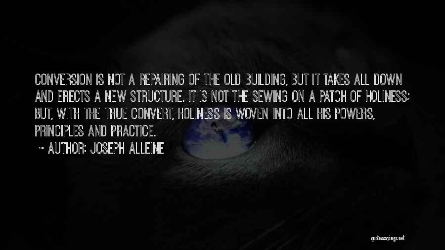 Joseph Alleine Quotes: Conversion Is Not A Repairing Of The Old Building, But It Takes All Down And Erects A New Structure. It