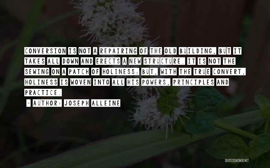 Joseph Alleine Quotes: Conversion Is Not A Repairing Of The Old Building, But It Takes All Down And Erects A New Structure. It