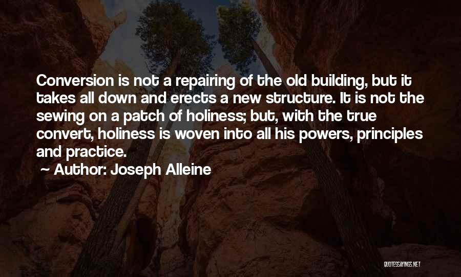 Joseph Alleine Quotes: Conversion Is Not A Repairing Of The Old Building, But It Takes All Down And Erects A New Structure. It