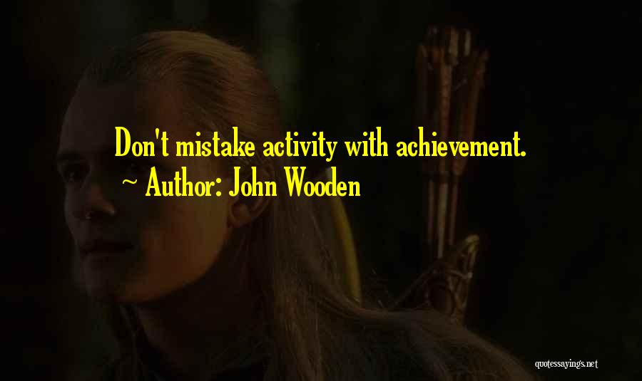 John Wooden Quotes: Don't Mistake Activity With Achievement.