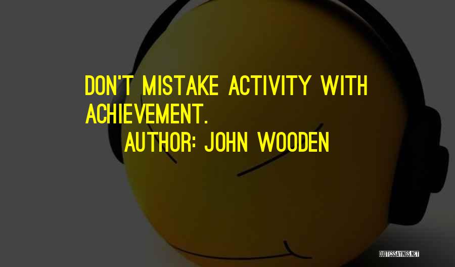 John Wooden Quotes: Don't Mistake Activity With Achievement.