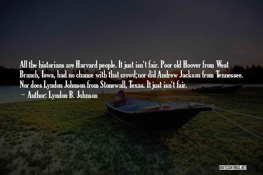 Lyndon B. Johnson Quotes: All The Historians Are Harvard People. It Just Isn't Fair. Poor Old Hoover From West Branch, Iowa, Had No Chance