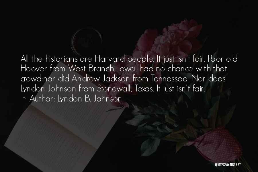 Lyndon B. Johnson Quotes: All The Historians Are Harvard People. It Just Isn't Fair. Poor Old Hoover From West Branch, Iowa, Had No Chance