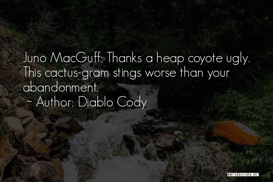 Diablo Cody Quotes: Juno Macguff: Thanks A Heap Coyote Ugly. This Cactus-gram Stings Worse Than Your Abandonment.