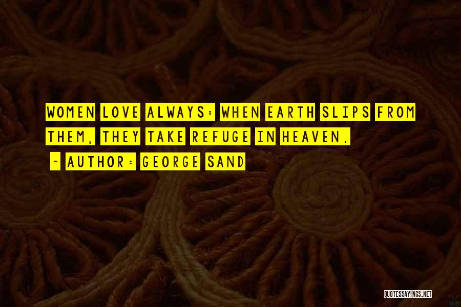George Sand Quotes: Women Love Always: When Earth Slips From Them, They Take Refuge In Heaven.