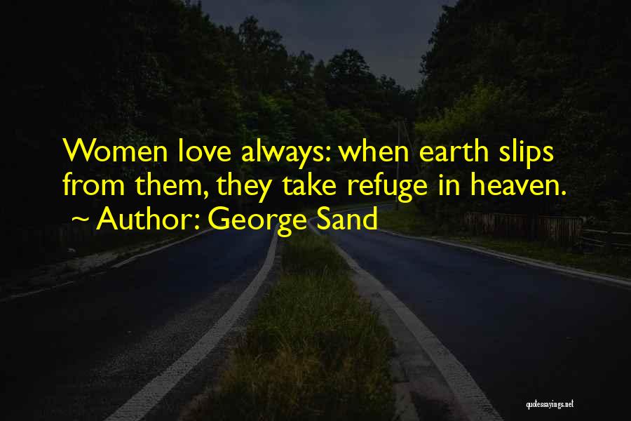 George Sand Quotes: Women Love Always: When Earth Slips From Them, They Take Refuge In Heaven.