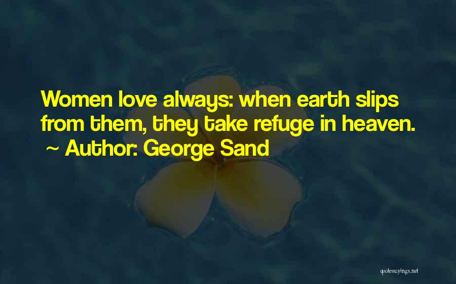 George Sand Quotes: Women Love Always: When Earth Slips From Them, They Take Refuge In Heaven.