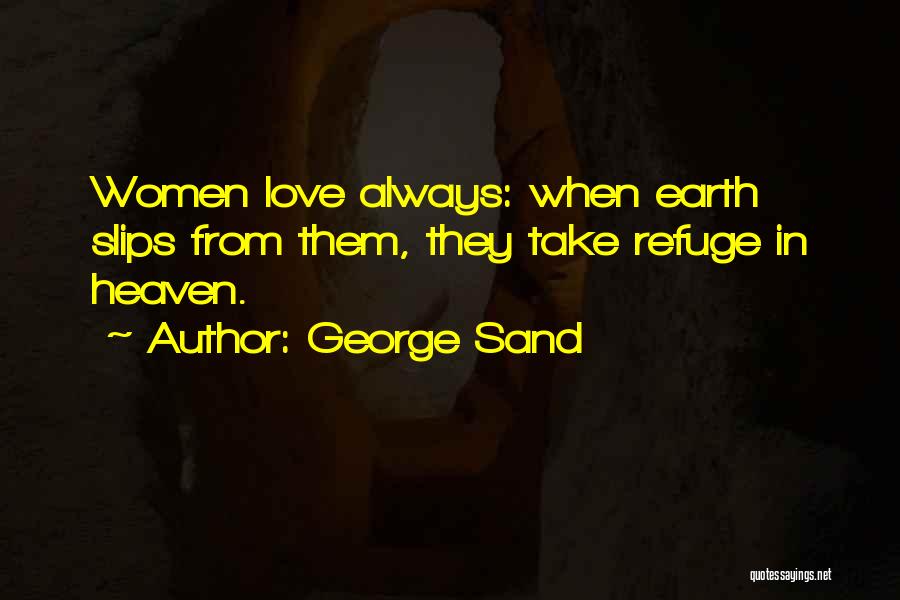 George Sand Quotes: Women Love Always: When Earth Slips From Them, They Take Refuge In Heaven.