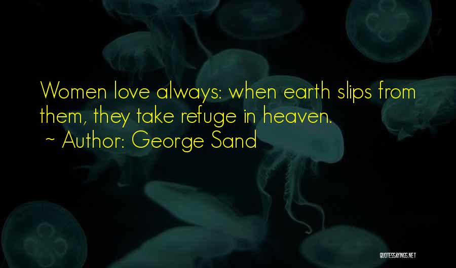 George Sand Quotes: Women Love Always: When Earth Slips From Them, They Take Refuge In Heaven.