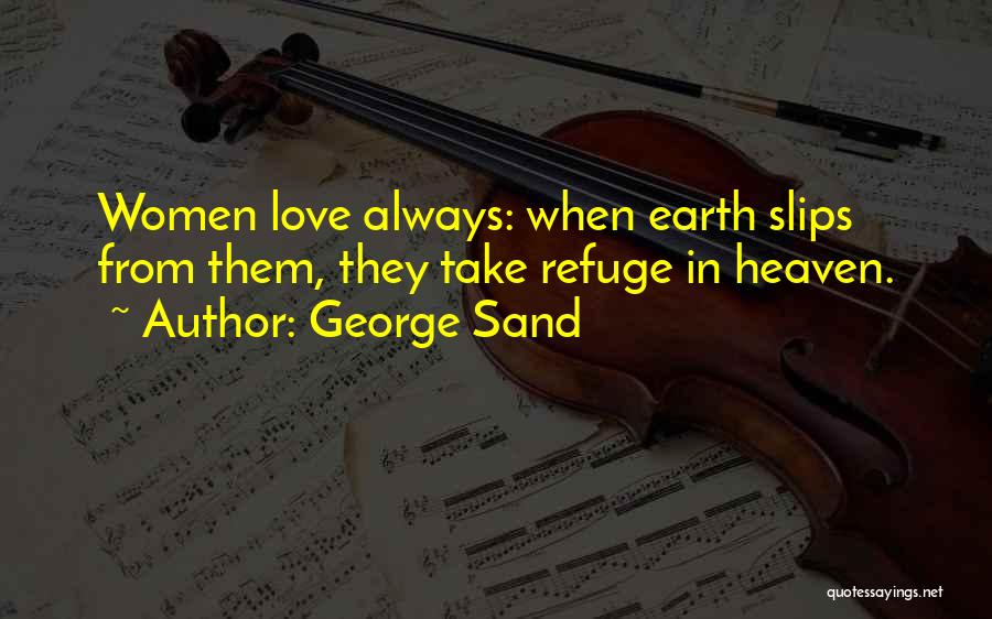George Sand Quotes: Women Love Always: When Earth Slips From Them, They Take Refuge In Heaven.