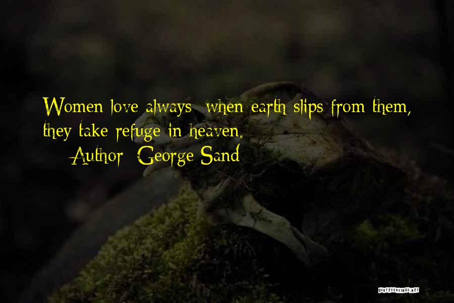 George Sand Quotes: Women Love Always: When Earth Slips From Them, They Take Refuge In Heaven.