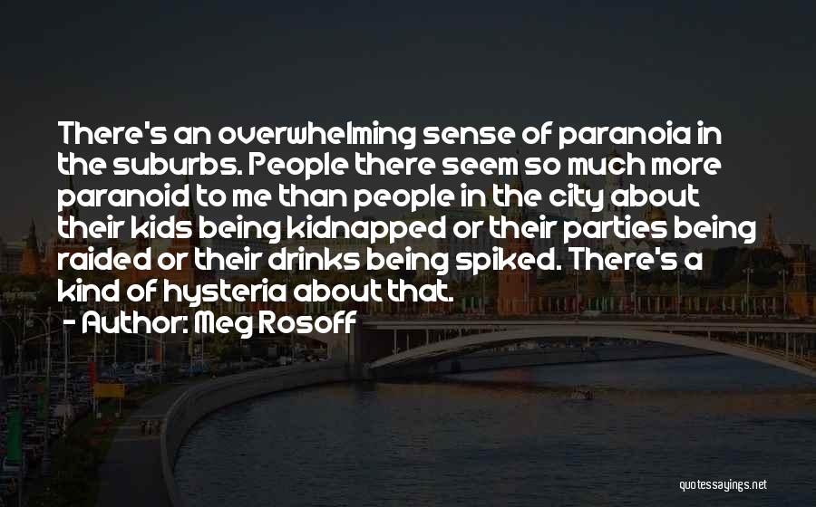 Meg Rosoff Quotes: There's An Overwhelming Sense Of Paranoia In The Suburbs. People There Seem So Much More Paranoid To Me Than People