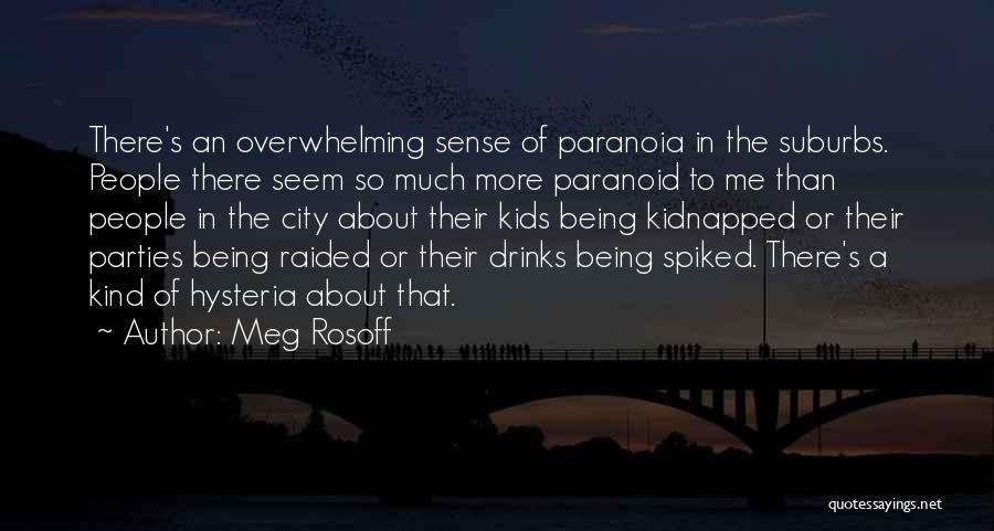 Meg Rosoff Quotes: There's An Overwhelming Sense Of Paranoia In The Suburbs. People There Seem So Much More Paranoid To Me Than People